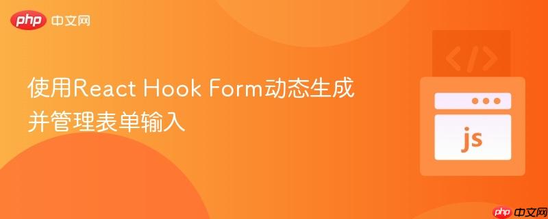 使用React Hook Form动态生成并管理表单输入