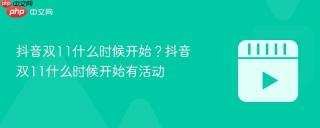 抖音双11什么时候开始？抖音双11什么时候开始有活动