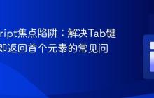 JavaScript焦点陷阱：解决Tab键循环立即返回首个元素的常见问题