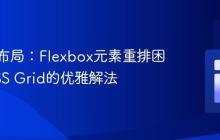 响应式布局：Flexbox元素重排困境与CSS Grid的优雅解法
