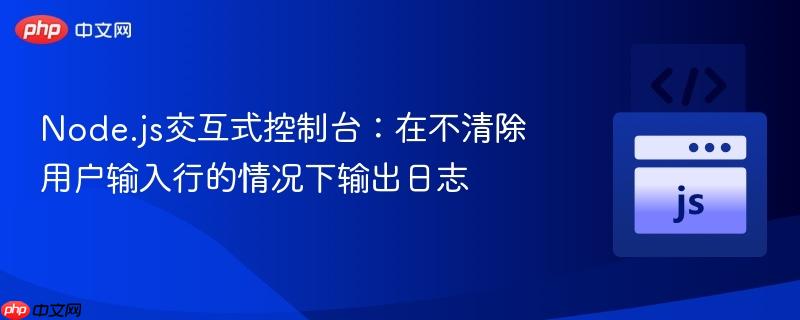 Node.js交互式控制台：在不清除用户输入行的情况下输出日志
