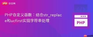 PHP自定义函数：结合str_replace和ucfirst实现字符串处理
