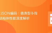 Go语言JSON编码:值类型与指针类型结构体性能深度解析