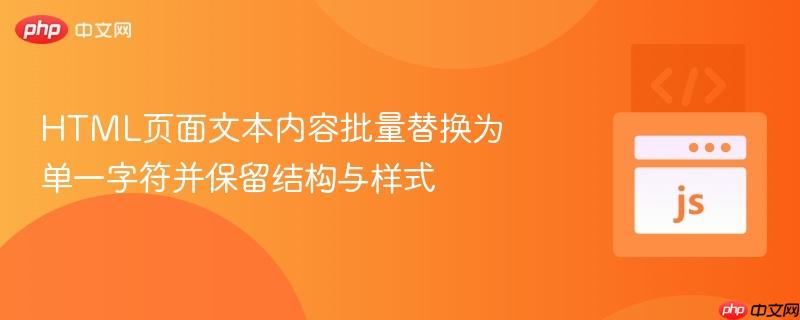 HTML页面文本内容批量替换为单一字符并保留结构与样式