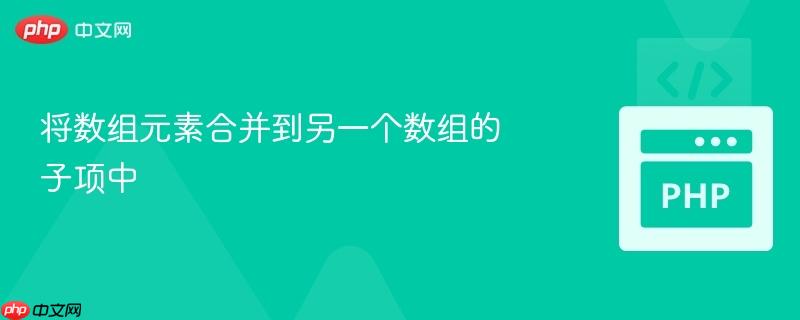将数组元素合并到另一个数组的子项中