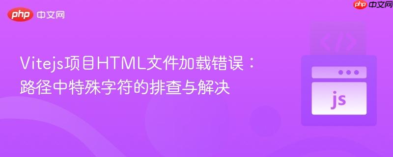 Vitejs项目HTML文件加载错误:路径中特殊字符的排查与解决