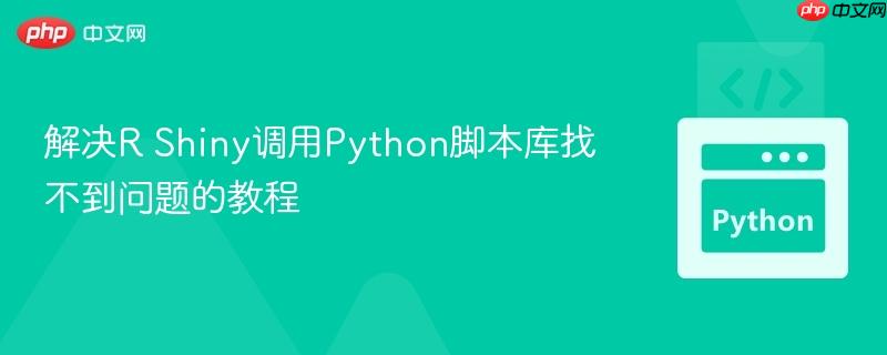 解决R Shiny调用Python脚本库找不到问题的教程