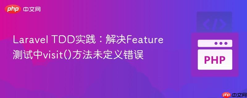 Laravel TDD实践：解决Feature测试中visit()方法未定义错误