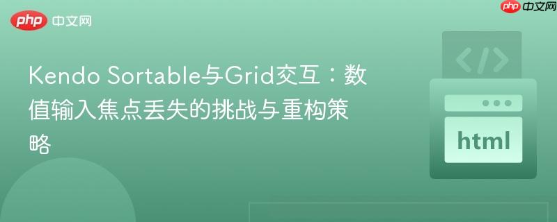 Kendo Sortable与Grid交互:数值输入焦点丢失的挑战与重构策略