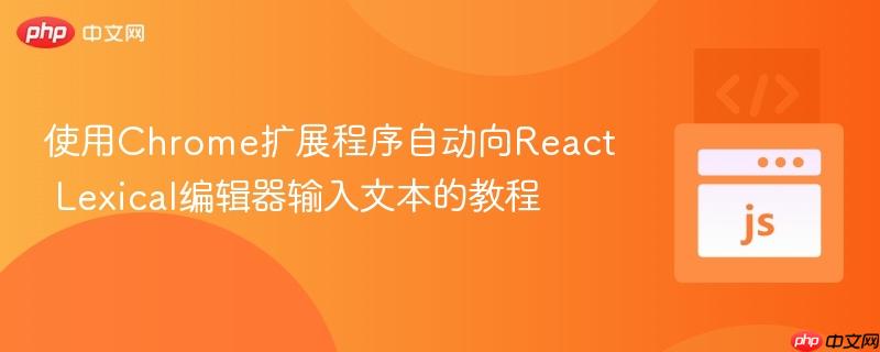 使用Chrome扩展程序自动向React Lexical编辑器输入文本的教程