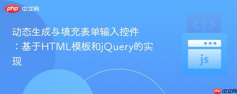 动态生成与填充表单输入控件：基于HTML模板和jQuery的实现
