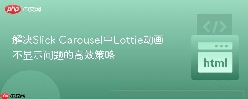 解决Slick Carousel中Lottie动画不显示问题的高效策略