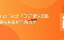JavaScript Fetch POST请求后防止页面跳转并刷新当前页面
