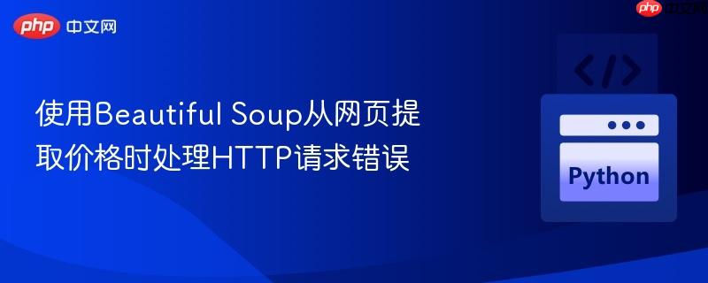 使用beautiful soup从网页提取价格时处理http请求错误