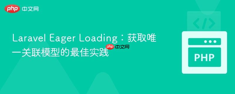 Laravel Eager Loading：获取唯一关联模型的最佳实践