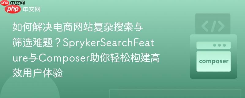 如何解決電商網(wǎng)站復(fù)雜搜索與篩選難題？SprykerSearchFeature與Composer助你輕松構(gòu)建高效用戶體驗(yàn)