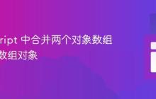 JavaScript 中合并两个对象数组为一个数组对象