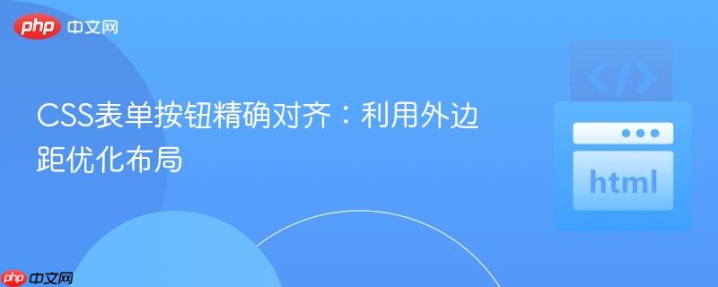 CSS表单按钮精确对齐：利用外边距优化布局