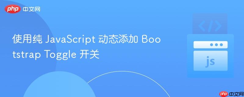 使用纯 JavaScript 动态添加 Bootstrap Toggle 开关
