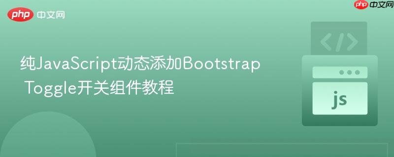 纯JavaScript动态添加Bootstrap Toggle开关组件教程