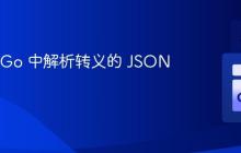 如何在 Go 中解析转义的 JSON 字符串