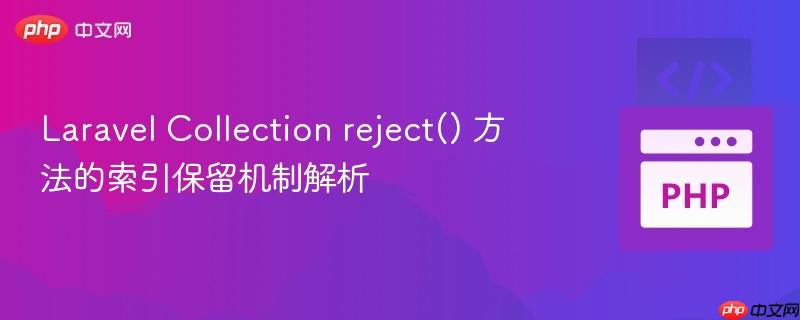 Laravel Collection reject() 方法的索引保留机制解析
