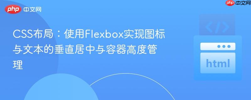 CSS布局：使用Flexbox实现图标与文本的垂直居中与容器高度管理