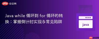 Java while 循环到 for 循环的转换：掌握倒计时实现与常见陷阱