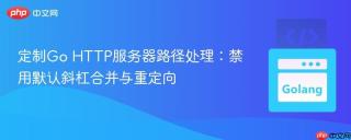 定制Go HTTP服务器路径处理：禁用默认斜杠合并与重定向