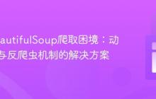 应对BeautifulSoup爬取困境：动态内容与反爬虫机制的解决方案