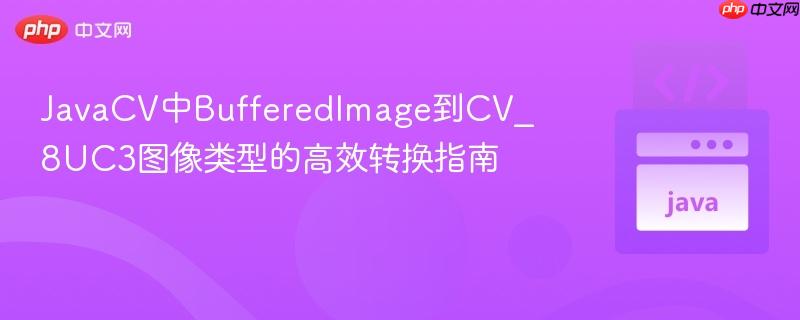 JavaCV中BufferedImage到CV_8UC3圖像類型的高效轉(zhuǎn)換指南
