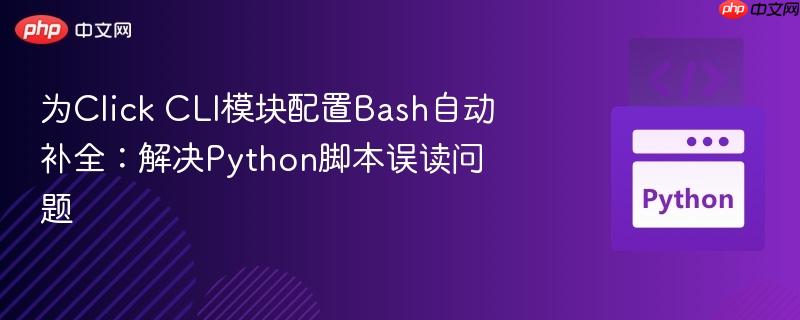 为Click CLI模块配置Bash自动补全：解决Python脚本误读问题