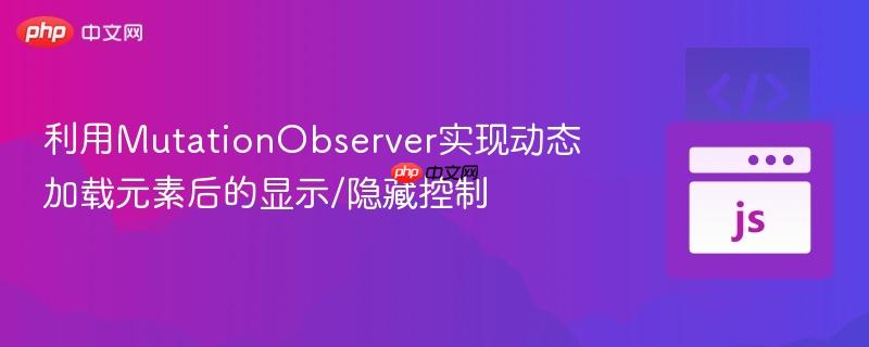 利用MutationObserver实现动态加载元素后的显示/隐藏控制