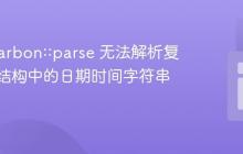 解决 Carbon::parse 无法解析复杂数据结构中的日期时间字符串问题