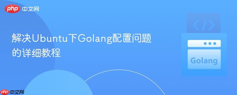 解决ubuntu下golang配置问题的详细教程