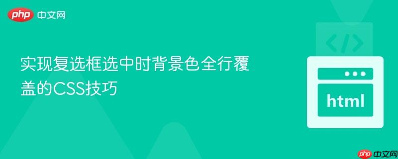 实现复选框选中时背景色全行覆盖的CSS技巧