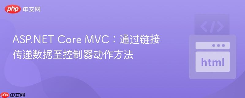 ASP.NET Core MVC:通过链接传递数据至控制器动作方法