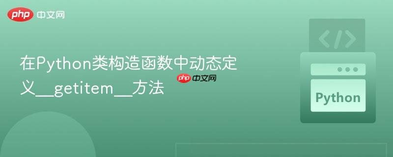 在python类构造函数中动态定义__getitem__方法