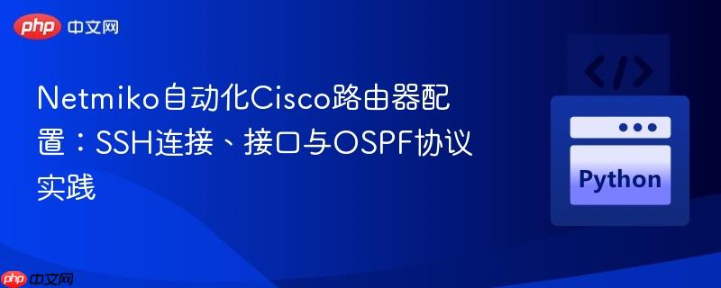 Netmiko自动化Cisco路由器配置：SSH连接、接口与OSPF协议实践
