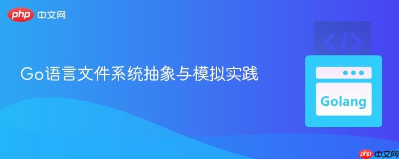 Go語(yǔ)言文件系統(tǒng)抽象與模擬實(shí)踐