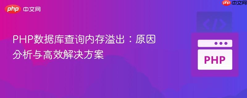 PHP数据库查询内存溢出：原因分析与高效解决方案