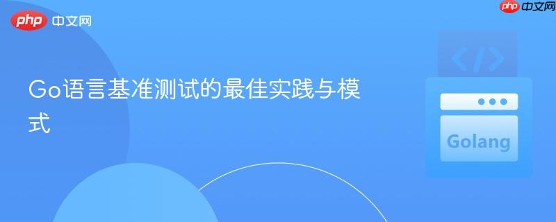 Go语言基准测试的最佳实践与模式