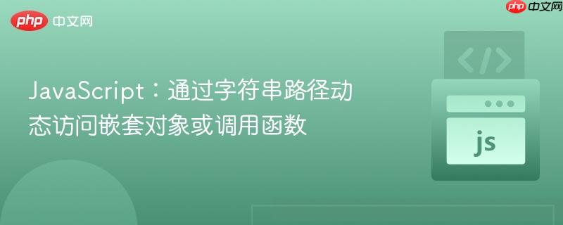 JavaScript：通过字符串路径动态访问嵌套对象或调用函数