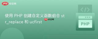 使用 PHP 创建自定义函数组合 str_replace 和 ucfirst