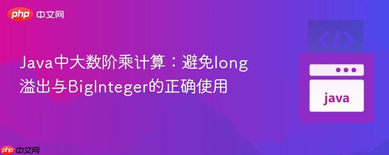 Java中大数阶乘计算：避免long溢出与BigInteger的正确使用