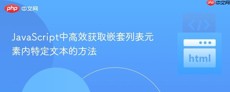 JavaScript中高效获取嵌套列表元素内特定文本的方法