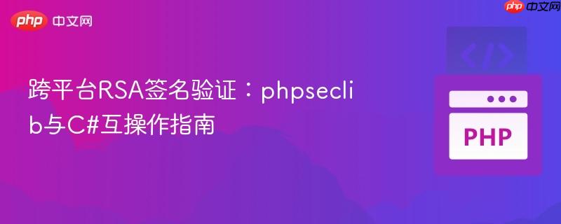 跨平台RSA签名验证：phpseclib与C#互操作指南