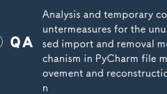 Analyse und vorübergehende Gegenmaßnahmen für den ungenutzten Import- und Entfernungsmechanismus bei der Dateiverschiebung und -rekonstruktion in PyCharm