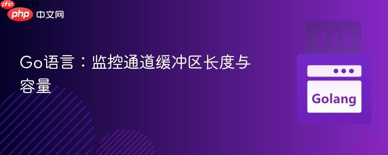 Go語言：監(jiān)控通道緩沖區(qū)長度與容量