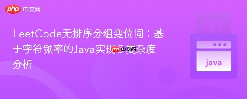 LeetCode无排序分组变位词：基于字符频率的Java实现与复杂度分析
